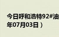 今日呼和浩特92#油价调整最新消息（2024年07月03日）