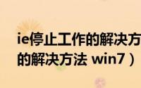 ie停止工作的解决方法win7（ie已停止工作的解决方法 win7）