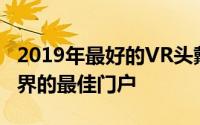 2019年最好的VR头戴式耳机是通往另一个世界的最佳门户