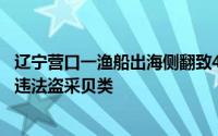 辽宁营口一渔船出海侧翻致4死2失联：系“三无”船舶涉嫌违法盗采贝类