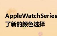 AppleWatchSeries6增加了血氧传感器提供了新的颜色选择