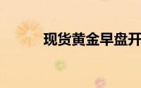 现货黄金早盘开盘走势持稳偏强
