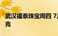 武汉福泰珠宝周四 7月4日黄金价格报695元/克