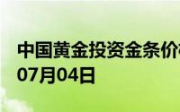 中国黄金投资金条价格今天多少一克 2024年07月04日