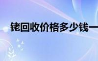 铑回收价格多少钱一克 2024年07月04日