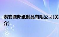 泰安鼎邦纸制品有限公司(关于泰安鼎邦纸制品有限公司的简介)