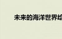未来的海洋世界绘画（未来的海洋）