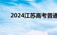 2024江苏高考普通类批次录取时间表
