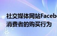 社交媒体网站Facebook和Twitter也影响了消费者的购买行为