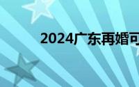 2024广东再婚可以修多少天婚假