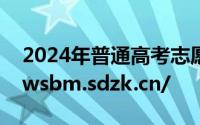 2024年普通高考志愿填报信息平台https://wsbm.sdzk.cn/