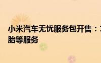 小米汽车无忧服务包开售：1299元/年享免费喷漆、免费补胎等服务