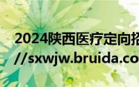 2024陕西医疗定向招聘报名入口官网 https://sxwjw.bruida.com