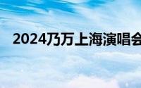 2024乃万上海演唱会二次开票时间是哪天