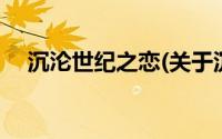 沉沦世纪之恋(关于沉沦世纪之恋的简介)