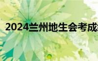 2024兰州地生会考成绩查询时间+考试时间