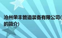沧州荣丰管道装备有限公司(关于沧州荣丰管道装备有限公司的简介)