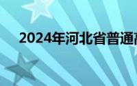 2024年河北省普通高考各批次录取时间