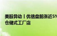 美股异动丨优信盘前涨近5% 与郑州航空港区共建优信郑州仓储式工厂店