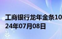 工商银行龙年金条100g价格今天多少一克 2024年07月08日