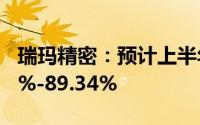 瑞玛精密：预计上半年净利润同比下降84.27%-89.34%