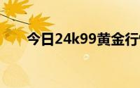 今日24k99黄金行情(2024年7月9日)