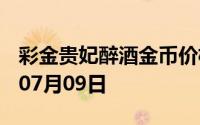 彩金贵妃醉酒金币价格今天多少一克 2024年07月09日