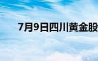 7月9日四川黄金股票走强 上涨1 72%