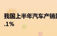 我国上半年汽车产销量同比分别增长4.9%和6.1%