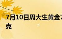 7月10日周大生黄金723元/克 铂金报406元/克