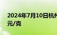 2024年7月10日杭州金至尊消息：黄金723元/克