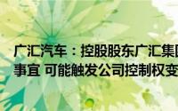 广汇汽车：控股股东广汇集团正在与金正科技筹划股权转让事宜 可能触发公司控制权变更