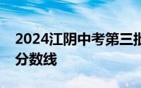 2024江阴中考第三批次、第四批次学校录取分数线