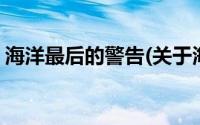 海洋最后的警告(关于海洋最后的警告的简介)