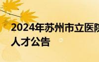 2024年苏州市立医院公开招聘医疗卫生高端人才公告