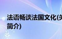 法语畅谈法国文化(关于法语畅谈法国文化的简介)