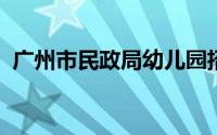广州市民政局幼儿园招聘保育员信息最新版
