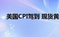 美国CPI驾到 现货黄金维持日内反弹走势