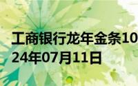工商银行龙年金条100g价格今天多少一克 2024年07月11日