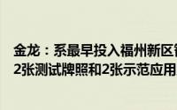 金龙：系最早投入福州新区智能汽车示范区运营的厂商已获2张测试牌照和2张示范应用牌照
