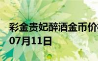 彩金贵妃醉酒金币价格今天多少一克 2024年07月11日