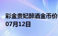 彩金贵妃醉酒金币价格今天多少一克 2024年07月12日