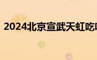 2024北京宣武天虹吃喝节活动时间地点内容