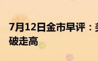7月12日金市早评：美国CPI“爆雷” 黄金突破走高