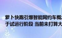 萝卜快跑引爆智能网约车概念 4连板锦江在线回应：业务处于试运行阶段 当前未打算大规模推广