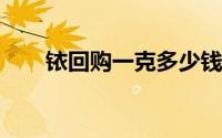 铱回购一克多少钱 2024年07月12日