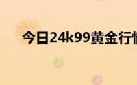 今日24k99黄金行情(2024年7月12日)