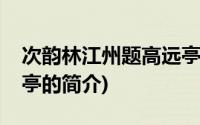 次韵林江州题高远亭(关于次韵林江州题高远亭的简介)
