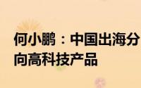 何小鹏：中国出海分5个阶段从性价比产品转向高科技产品