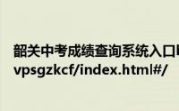 韶关中考成绩查询系统入口https://gd.10086.cn/apph5/vpsgzkcf/index.html#/